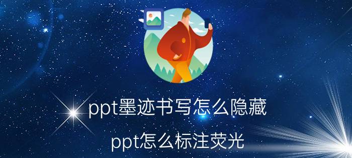 ppt墨迹书写怎么隐藏 ppt怎么标注荧光？